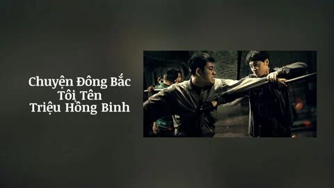 Chuyện Đông Bắc: Tôi Tên Triệu Hồng Binh Full